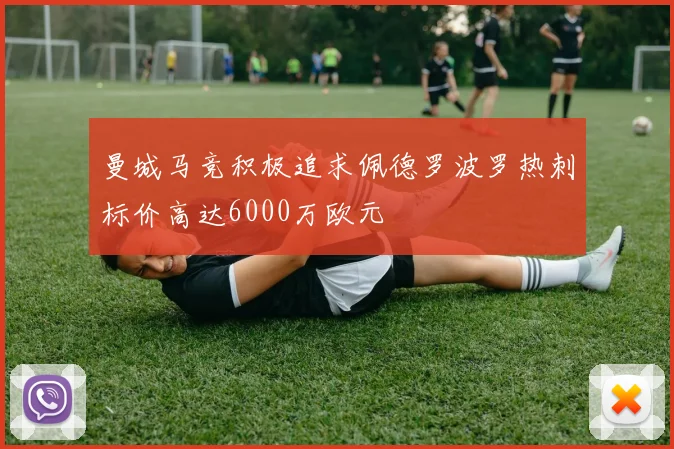 曼城马竞积极追求佩德罗波罗热刺标价高达6000万欧元
